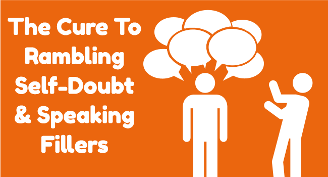 The Cure To Rambling, Self-doubt, And Speaking Fillers.