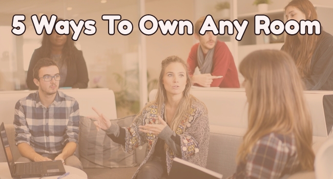 5 ways To Own The Room