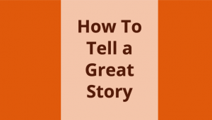 How To Tell A Great Story